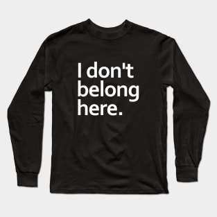 I don't belong here. Long Sleeve T-Shirt